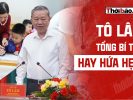 TÔ LÂM – TỔNG BÍ THƯ HAY HỨA HẸN