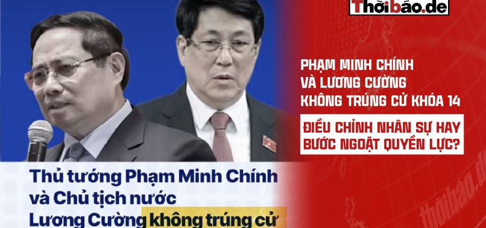 PHẠM MINH CHÍNH VÀ LƯƠNG CƯỜNG KHÔNG TRÚNG CỬ KHÓA 14: ĐIỀU CHỈNH NHÂN SỰ HAY BƯỚC NGOẶT QUYỀN LỰC?