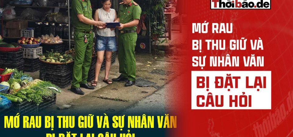 MỚ RAU BỊ THU GIỮ VÀ SỰ NHÂN VĂN BỊ ĐẶT LẠI CÂU HỎI