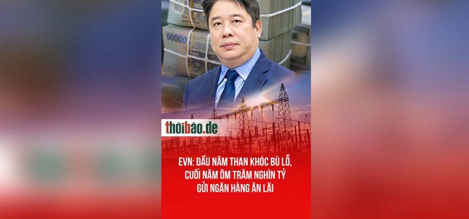EVN: Đầu năm than khóc bù lỗ, cuối năm ôm trăm nghìn tỷ gửi ngân hàng ăn lãi