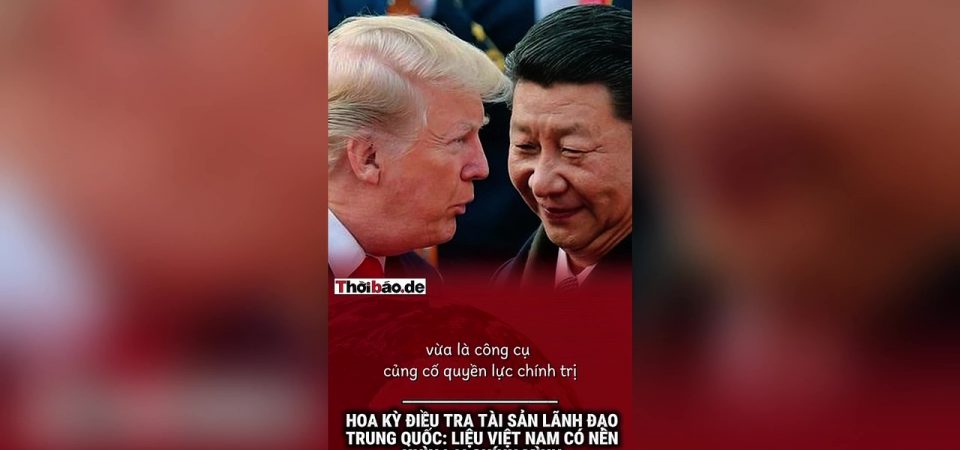Hoa Kỳ điều tra tài sản lãnh đạo Trung Quốc: Liệu Việt Nam có nên nhìn lại chính mình