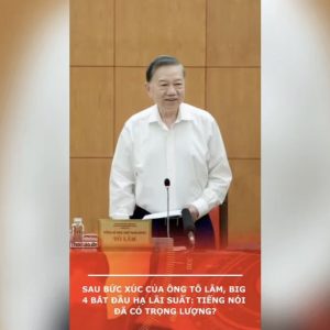 Sau bức xúc của ông Tô Lâm, Big 4 bắt đầu hạ lãi suất: Tiếng nói đã có trọng lượng?