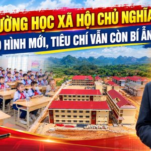 Trường học xã hội chủ nghĩa: Mô hình mới, tiêu chí vẫn còn bí ẩn